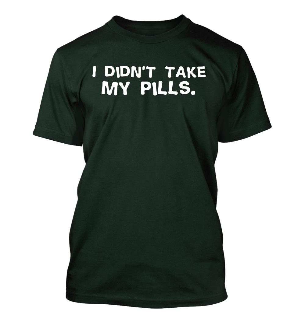 I didn't take my pills. - Men's Soft & Comfortable T-Shirt | eBay